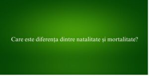Care este diferența dintre natalitate și mortalitate