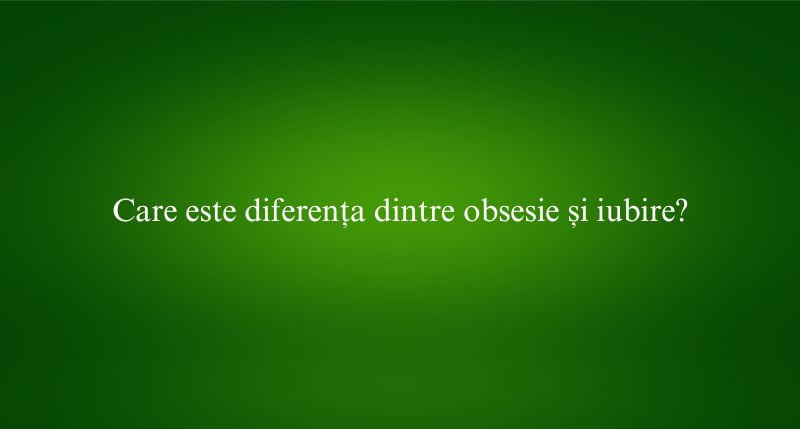 Care este diferența dintre obsesie și iubire