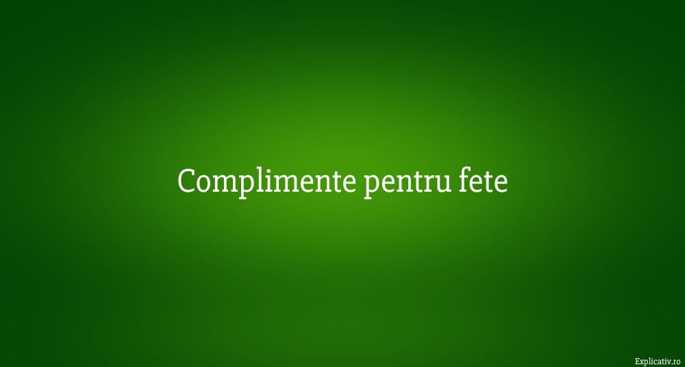 Complimente pentru fete