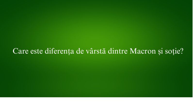 Care este diferența de vârstă dintre Macron și soție
