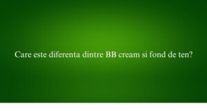 Care este diferenta dintre BB cream si fond de ten