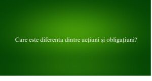 Care este diferenta dintre acțiuni și obligațiuni
