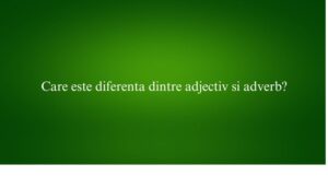 Care este diferenta dintre adjectiv si adverb