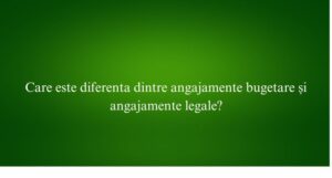 Care este diferenta dintre angajamente bugetare și angajamente legale