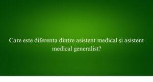 Care este diferenta dintre asistent medical și asistent medical generalist