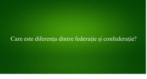 Care este diferența dintre federație și confederație