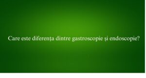 Care este diferența dintre gastroscopie și endoscopie
