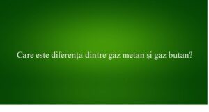 Care este diferența dintre gaz metan și gaz butan