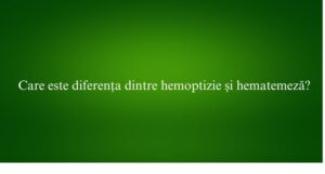 Care este diferența dintre hemoptizie și hematemeză
