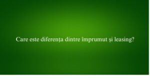 Care este diferența dintre &icirc;mprumut și leasing