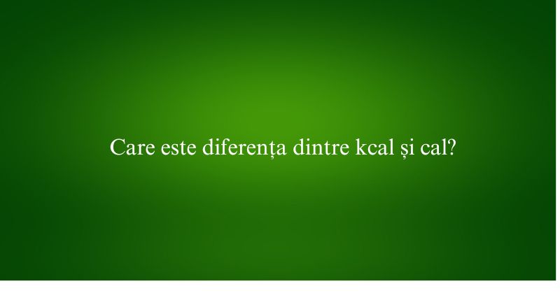 Care este diferența dintre kcal și cal