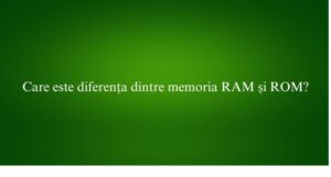 Care este diferența dintre memoria RAM și ROM