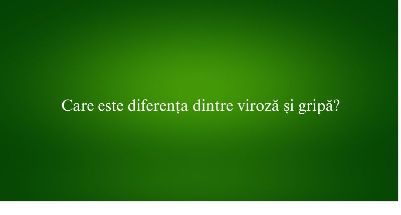 Care este diferența dintre viroză și gripă