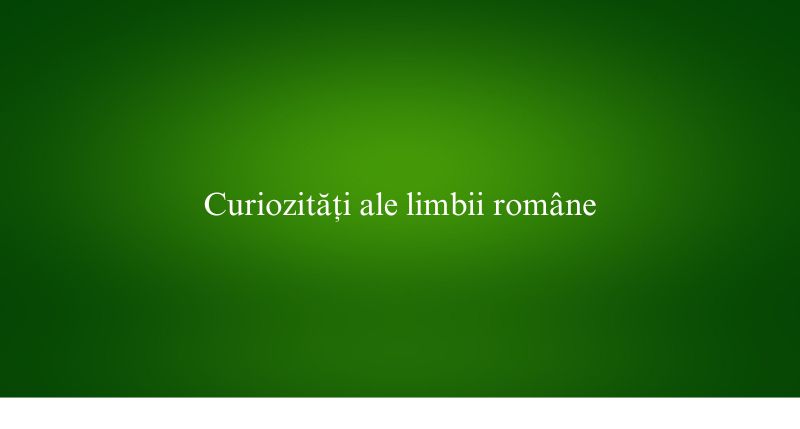Curiozități ale limbii române