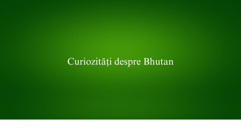 Curiozități despre Bhutan