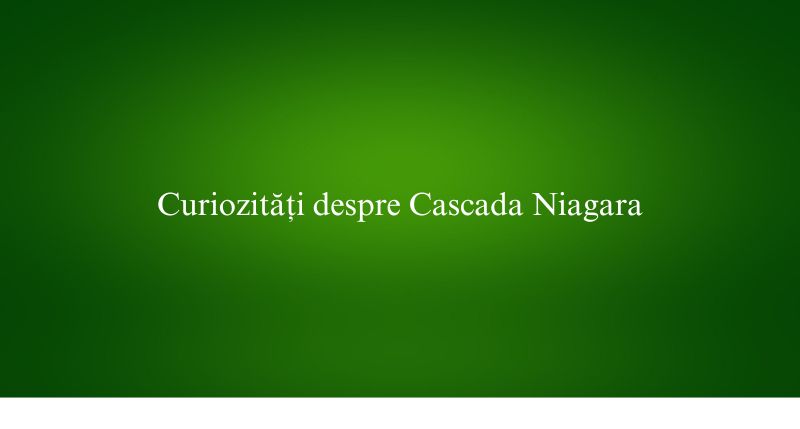Curiozități despre Cascada Niagara