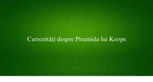 Curiozități despre Piramida lui Keops