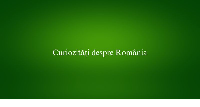 Curiozități despre România
