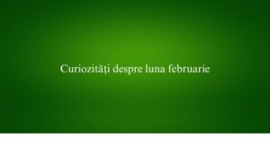 Curiozități despre luna februarie