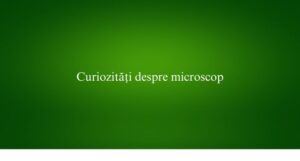Curiozități despre microscop
