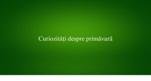 Curiozități despre primăvară