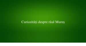 Curiozități despre r&acirc;ul Mureș