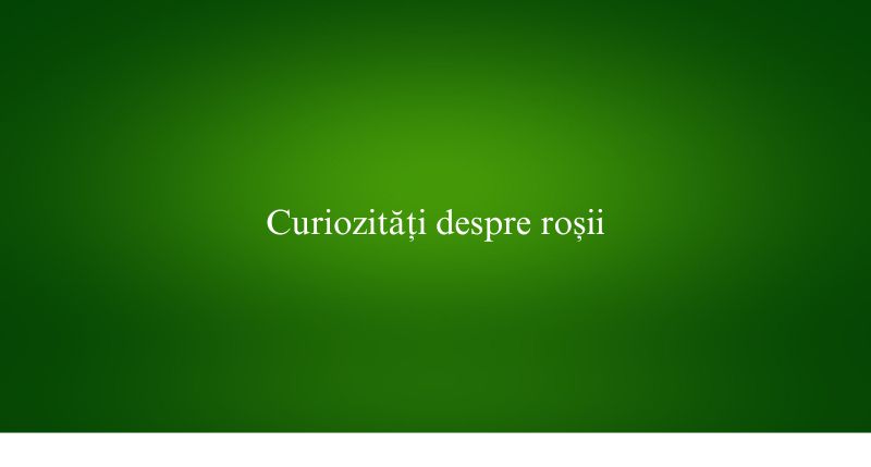 Curiozități despre roșii