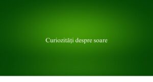Curiozități despre soare