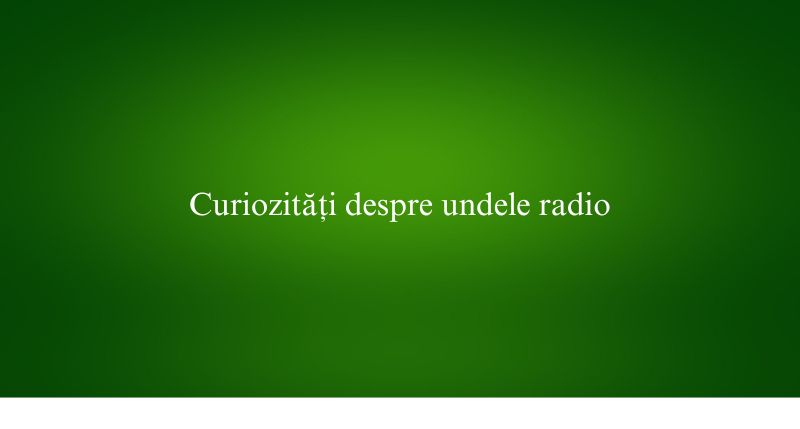 Curiozități despre undele radio
