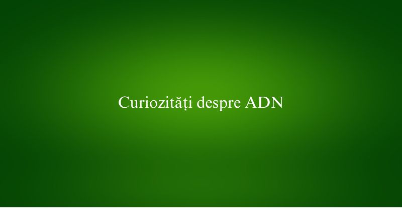 Curiozități despre ADN