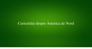 Curiozități despre America de Nord