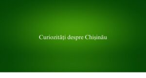 Curiozități despre Chișinău