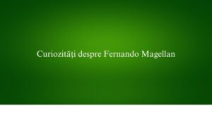 Curiozități despre Fernando Magellan