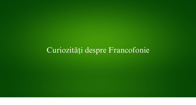 Curiozități despre Francofonie