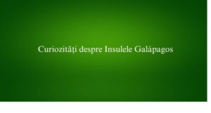 Curiozități despre Insulele Gal&aacute;pagos