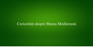 Curiozități despre Marea Mediterană