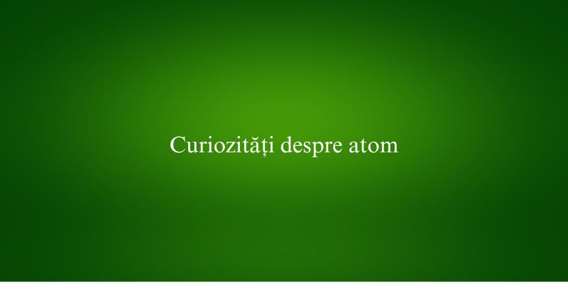 Curiozități despre atom