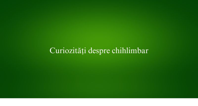 Curiozități despre chihlimbar