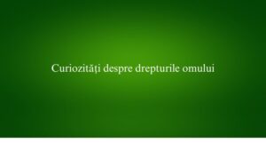 Curiozități despre drepturile omului