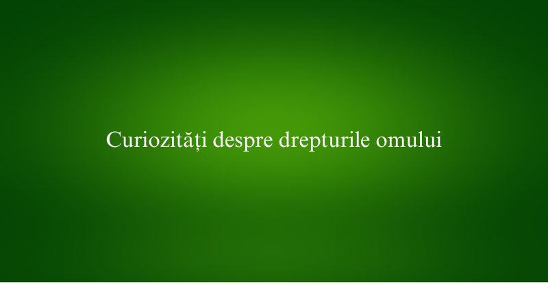 Curiozități despre drepturile omului