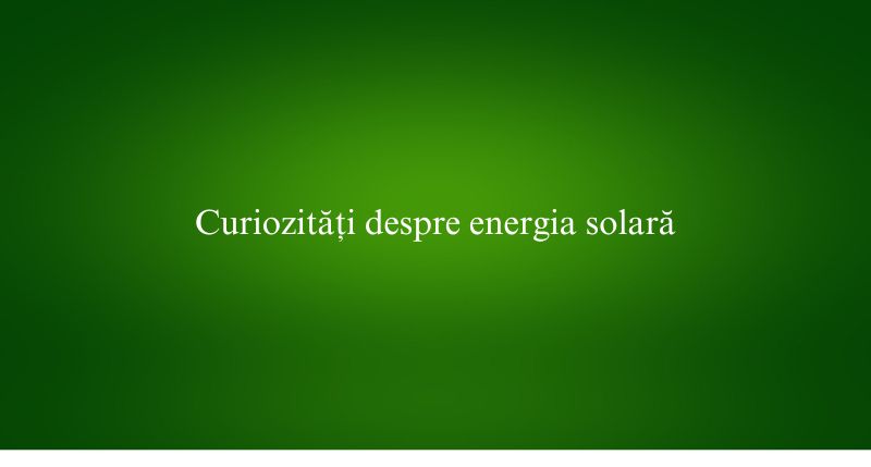 Curiozități despre energia solară
