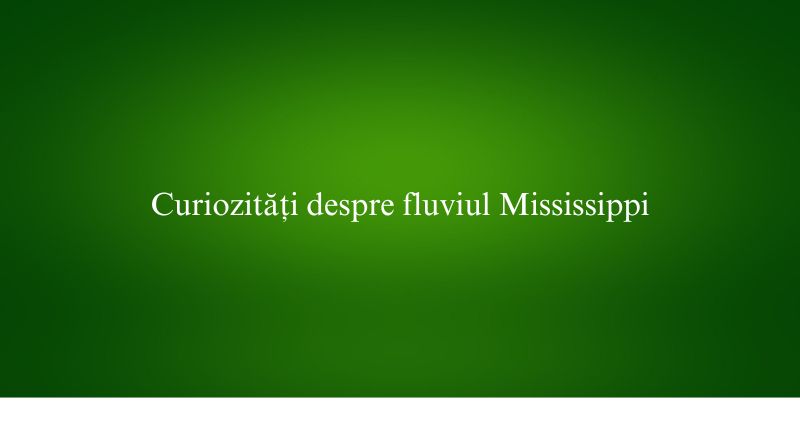Curiozități despre fluviul Mississippi