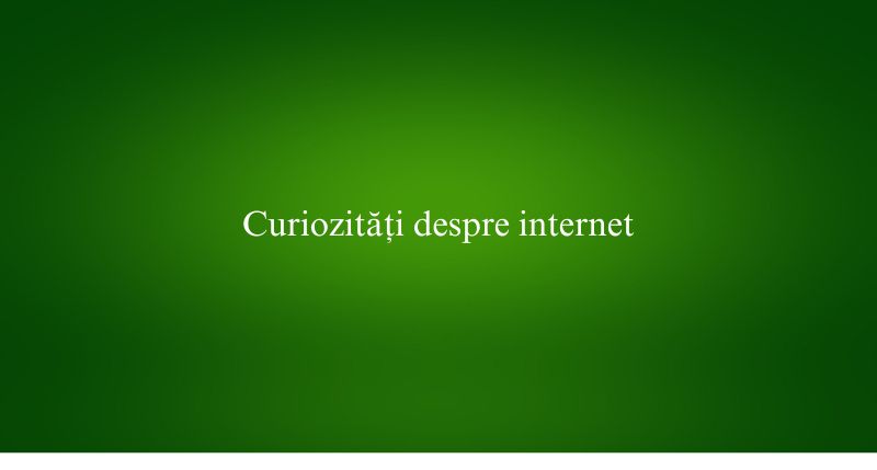 Curiozități despre internet