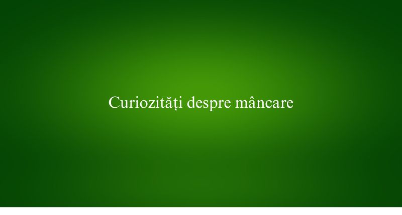 Curiozități despre mâncare