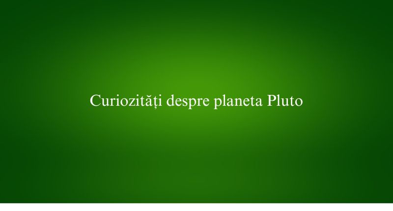 Curiozități despre planeta Pluto