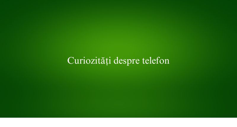Curiozități despre telefon