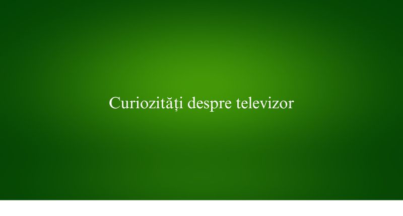 Curiozități despre televizor