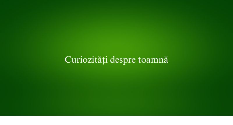 Curiozități despre toamnă
