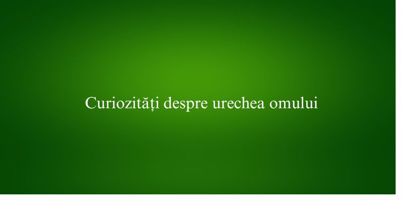 Curiozități despre urechea omului