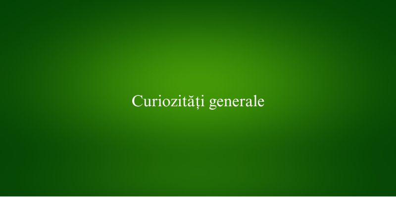 Curiozități generale